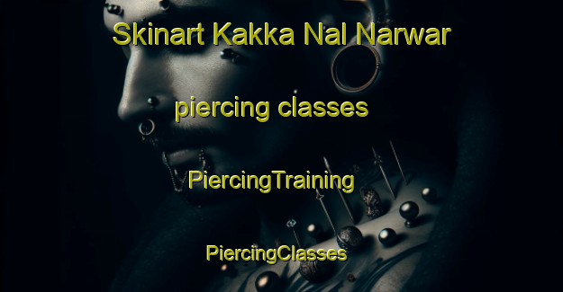 Skinart Kakka Nal Narwar piercing classes | PiercingTraining | PiercingClasses | SkinartTraining-India