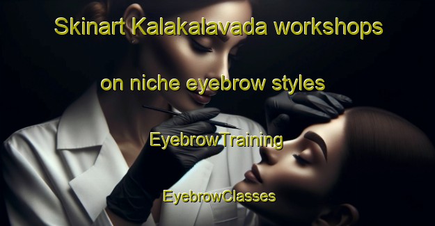 Skinart Kalakalavada workshops on niche eyebrow styles | EyebrowTraining | EyebrowClasses | SkinartTraining-India