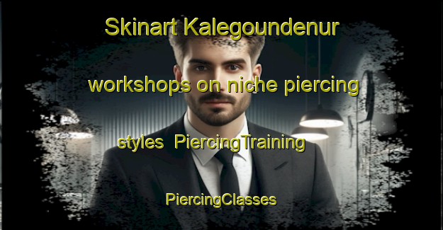 Skinart Kalegoundenur workshops on niche piercing styles | #PiercingTraining #PiercingClasses #SkinartTraining-India