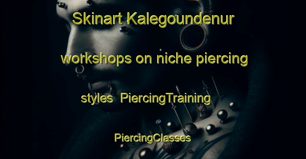 Skinart Kalegoundenur workshops on niche piercing styles | #PiercingTraining #PiercingClasses #SkinartTraining-India