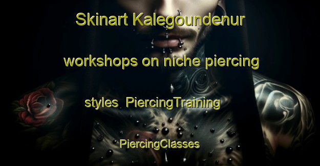 Skinart Kalegoundenur workshops on niche piercing styles | #PiercingTraining #PiercingClasses #SkinartTraining-India