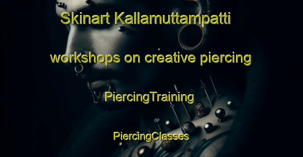 Skinart Kallamuttampatti workshops on creative piercing | #PiercingTraining #PiercingClasses #SkinartTraining-India