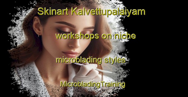 Skinart Kalvettupalaiyam workshops on niche microblading styles | #MicrobladingTraining #MicrobladingClasses #SkinartTraining-India