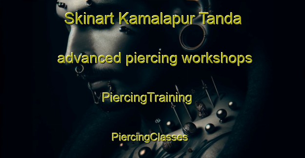 Skinart Kamalapur Tanda advanced piercing workshops | PiercingTraining | PiercingClasses | SkinartTraining-India