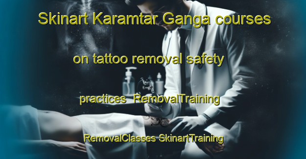 Skinart Karamtar Ganga courses on tattoo removal safety practices | #RemovalTraining #RemovalClasses #SkinartTraining-India