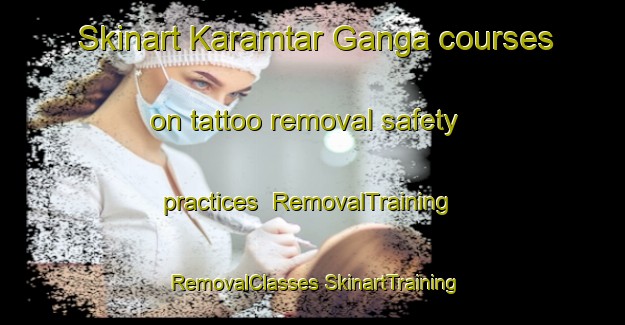 Skinart Karamtar Ganga courses on tattoo removal safety practices | #RemovalTraining #RemovalClasses #SkinartTraining-India