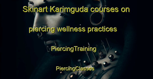 Skinart Karimguda courses on piercing wellness practices | PiercingTraining | PiercingClasses | SkinartTraining-India