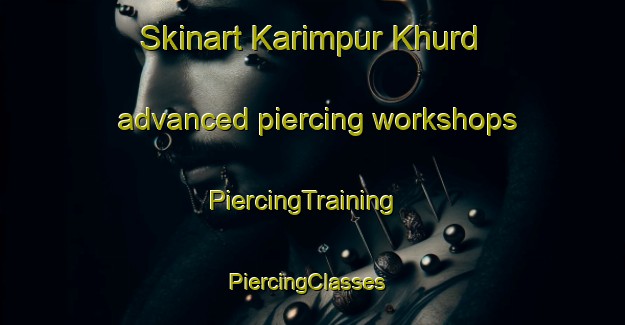 Skinart Karimpur Khurd advanced piercing workshops | PiercingTraining | PiercingClasses | SkinartTraining-India