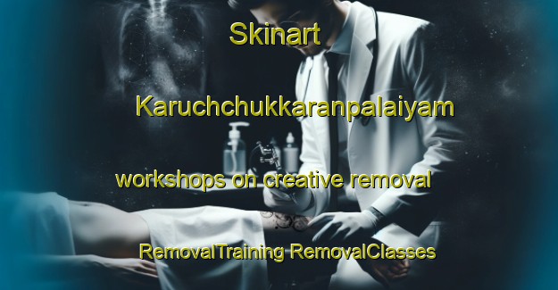 Skinart Karuchchukkaranpalaiyam workshops on creative removal | #RemovalTraining #RemovalClasses #SkinartTraining-India