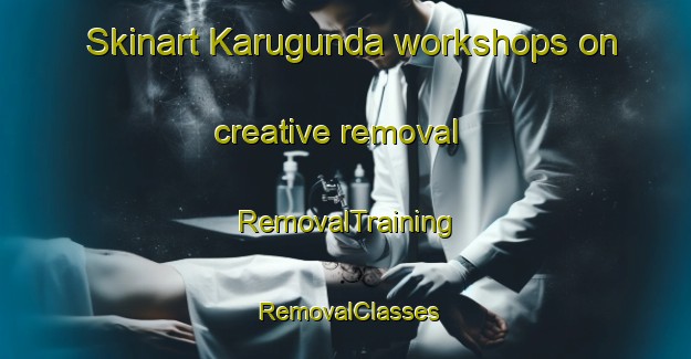 Skinart Karugunda workshops on creative removal | RemovalTraining | RemovalClasses | SkinartTraining-India