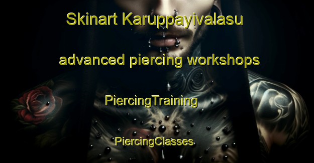 Skinart Karuppayivalasu advanced piercing workshops | PiercingTraining | PiercingClasses | SkinartTraining-India
