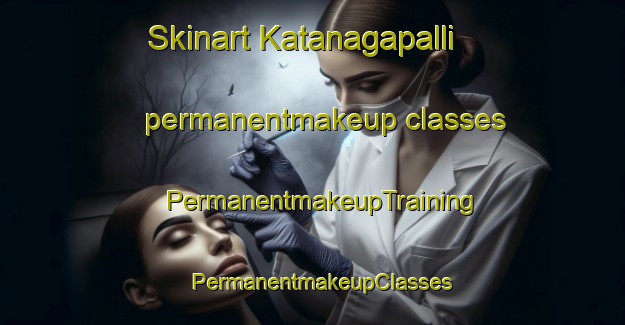 Skinart Katanagapalli permanentmakeup classes | PermanentmakeupTraining | PermanentmakeupClasses | SkinartTraining-India