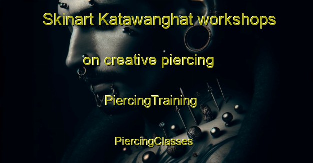 Skinart Katawanghat workshops on creative piercing | PiercingTraining | PiercingClasses | SkinartTraining-India