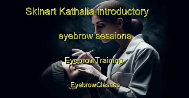 Skinart Kathalia introductory eyebrow sessions | EyebrowTraining | EyebrowClasses | SkinartTraining-India