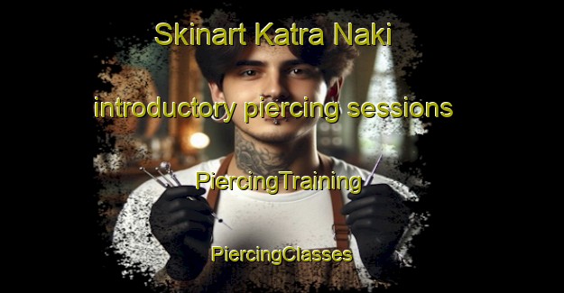 Skinart Katra Naki introductory piercing sessions | #PiercingTraining #PiercingClasses #SkinartTraining-India