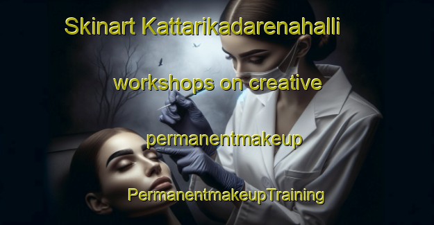 Skinart Kattarikadarenahalli workshops on creative permanentmakeup | #PermanentmakeupTraining #PermanentmakeupClasses #SkinartTraining-India