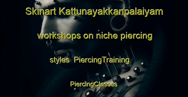 Skinart Kattunayakkanpalaiyam workshops on niche piercing styles | #PiercingTraining #PiercingClasses #SkinartTraining-India