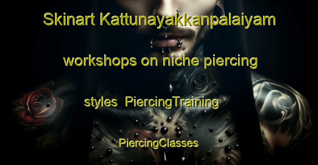 Skinart Kattunayakkanpalaiyam workshops on niche piercing styles | #PiercingTraining #PiercingClasses #SkinartTraining-India