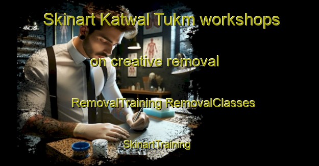 Skinart Katwal Tukm workshops on creative removal | #RemovalTraining #RemovalClasses #SkinartTraining-India