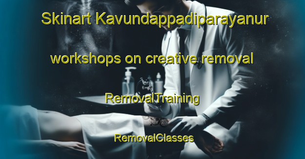 Skinart Kavundappadiparayanur workshops on creative removal | RemovalTraining | RemovalClasses | SkinartTraining-India