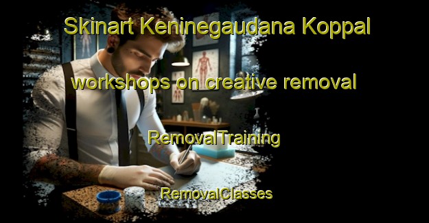 Skinart Keninegaudana Koppal workshops on creative removal | RemovalTraining | RemovalClasses | SkinartTraining-India