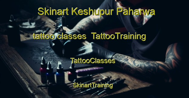 Skinart Keshupur Paharwa tattoo classes | TattooTraining | TattooClasses | SkinartTraining-India