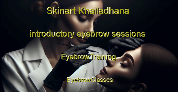 Skinart Khailadhana introductory eyebrow sessions | EyebrowTraining | EyebrowClasses | SkinartTraining-India