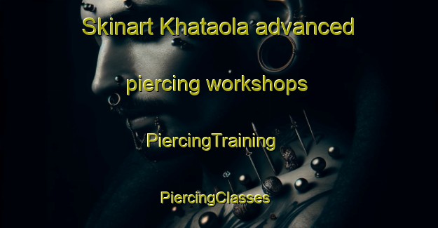 Skinart Khataola advanced piercing workshops | PiercingTraining | PiercingClasses | SkinartTraining-India