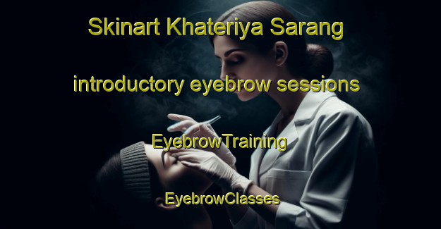 Skinart Khateriya Sarang introductory eyebrow sessions | EyebrowTraining | EyebrowClasses | SkinartTraining-India