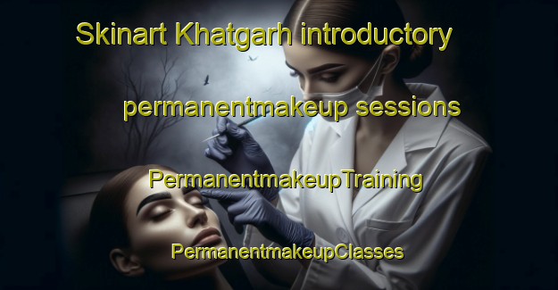 Skinart Khatgarh introductory permanentmakeup sessions | PermanentmakeupTraining | PermanentmakeupClasses | SkinartTraining-India