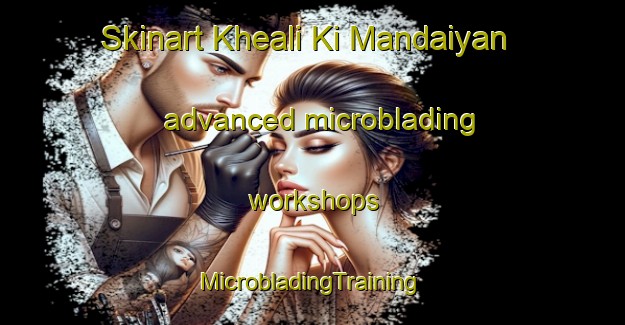 Skinart Kheali Ki Mandaiyan advanced microblading workshops | #MicrobladingTraining #MicrobladingClasses #SkinartTraining-India