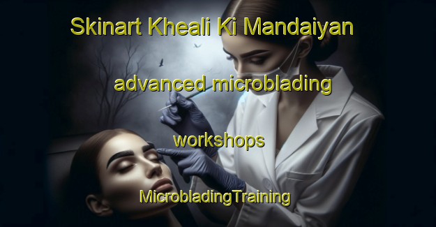 Skinart Kheali Ki Mandaiyan advanced microblading workshops | #MicrobladingTraining #MicrobladingClasses #SkinartTraining-India