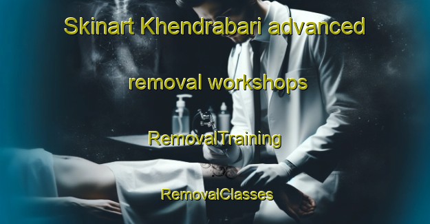 Skinart Khendrabari advanced removal workshops | RemovalTraining | RemovalClasses | SkinartTraining-India