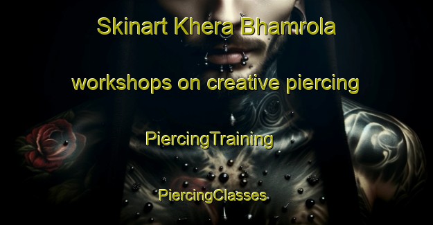 Skinart Khera Bhamrola workshops on creative piercing | PiercingTraining | PiercingClasses | SkinartTraining-India
