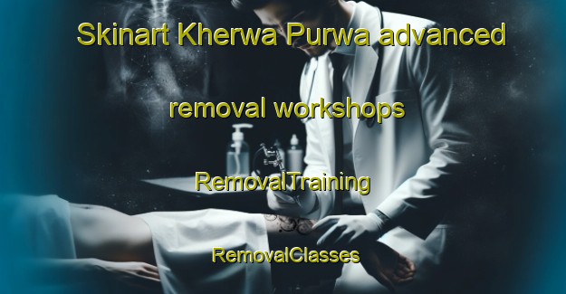 Skinart Kherwa Purwa advanced removal workshops | RemovalTraining | RemovalClasses | SkinartTraining-India
