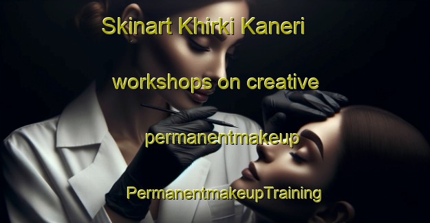 Skinart Khirki Kaneri workshops on creative permanentmakeup | #PermanentmakeupTraining #PermanentmakeupClasses #SkinartTraining-India