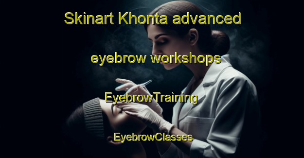 Skinart Khonta advanced eyebrow workshops | EyebrowTraining | EyebrowClasses | SkinartTraining-India