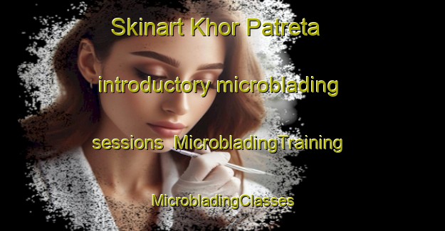 Skinart Khor Patreta introductory microblading sessions | #MicrobladingTraining #MicrobladingClasses #SkinartTraining-India