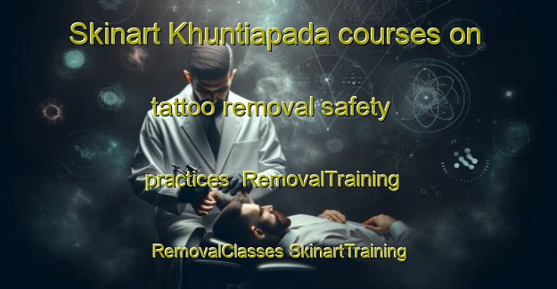 Skinart Khuntiapada courses on tattoo removal safety practices | #RemovalTraining #RemovalClasses #SkinartTraining-India