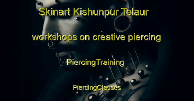 Skinart Kishunpur Telaur workshops on creative piercing | #PiercingTraining #PiercingClasses #SkinartTraining-India