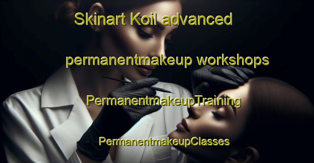 Skinart Koil advanced permanentmakeup workshops | #PermanentmakeupTraining #PermanentmakeupClasses #SkinartTraining-India