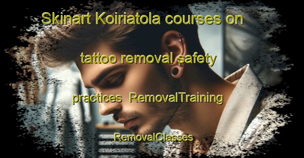 Skinart Koiriatola courses on tattoo removal safety practices | RemovalTraining | RemovalClasses | SkinartTraining-India