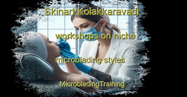 Skinart Kolakkaravadi workshops on niche microblading styles | #MicrobladingTraining #MicrobladingClasses #SkinartTraining-India