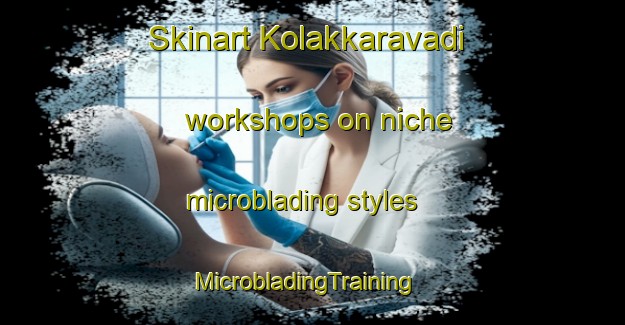 Skinart Kolakkaravadi workshops on niche microblading styles | MicrobladingTraining | MicrobladingClasses | SkinartTraining-India