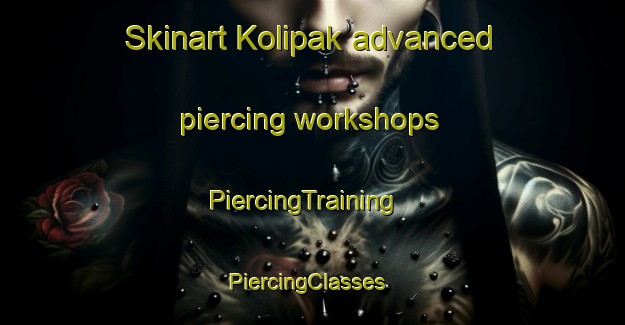Skinart Kolipak advanced piercing workshops | PiercingTraining | PiercingClasses | SkinartTraining-India