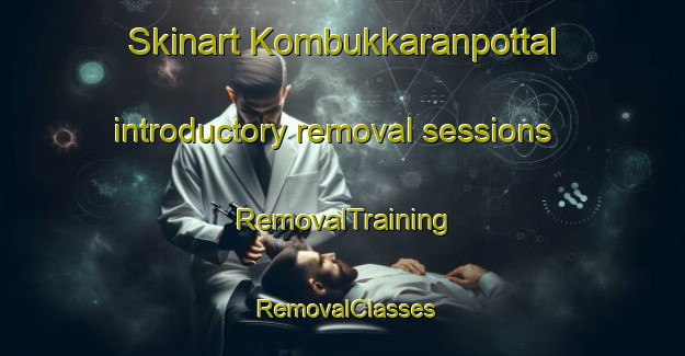 Skinart Kombukkaranpottal introductory removal sessions | RemovalTraining | RemovalClasses | SkinartTraining-India