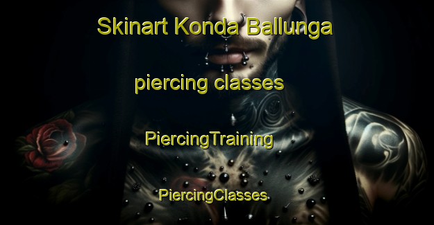 Skinart Konda Ballunga piercing classes | PiercingTraining | PiercingClasses | SkinartTraining-India
