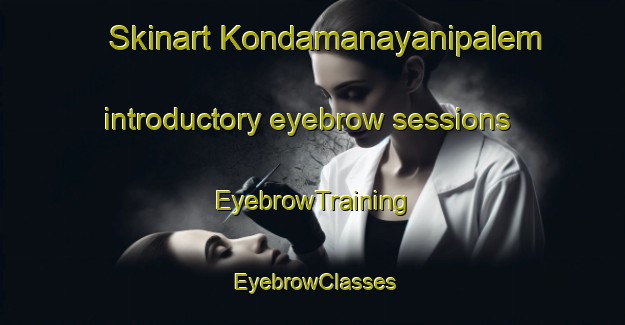 Skinart Kondamanayanipalem introductory eyebrow sessions | EyebrowTraining | EyebrowClasses | SkinartTraining-India