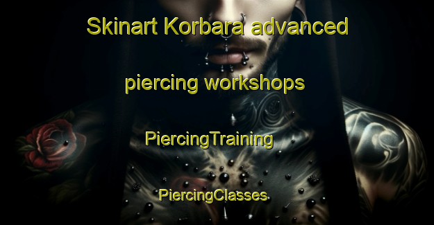 Skinart Korbara advanced piercing workshops | PiercingTraining | PiercingClasses | SkinartTraining-India