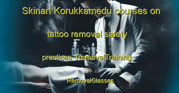 Skinart Korukkamedu courses on tattoo removal safety practices | RemovalTraining | RemovalClasses | SkinartTraining-India